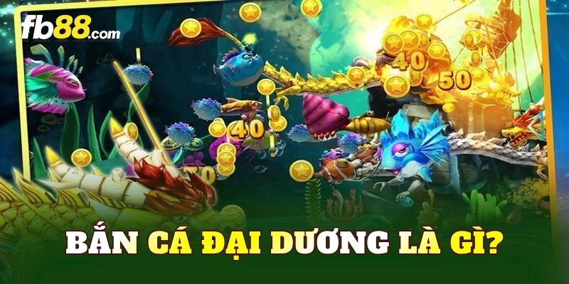 Bắn cá đại dương là gì?