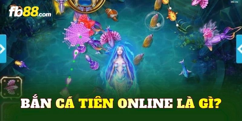 Bắn cá tiên online là gì?