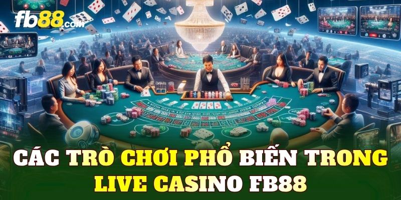 Các trò chơi phổ biến trong Live Casino FB88