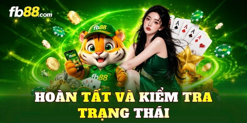 Hoàn tất và kiểm tra trạng thái