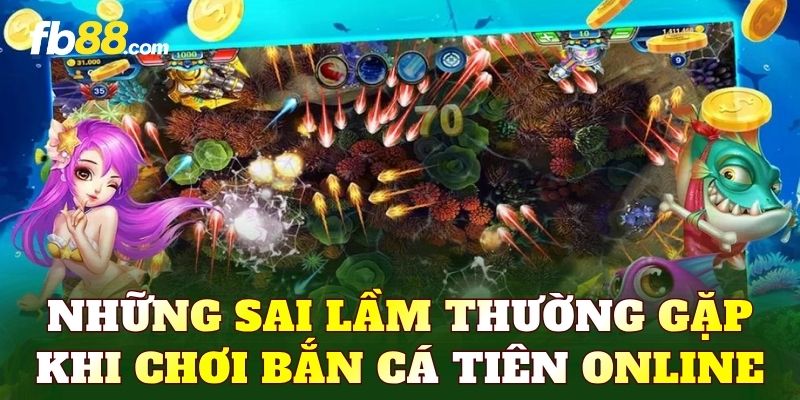 Những sai lầm thường gặp khi chơi bắn cá tiên online