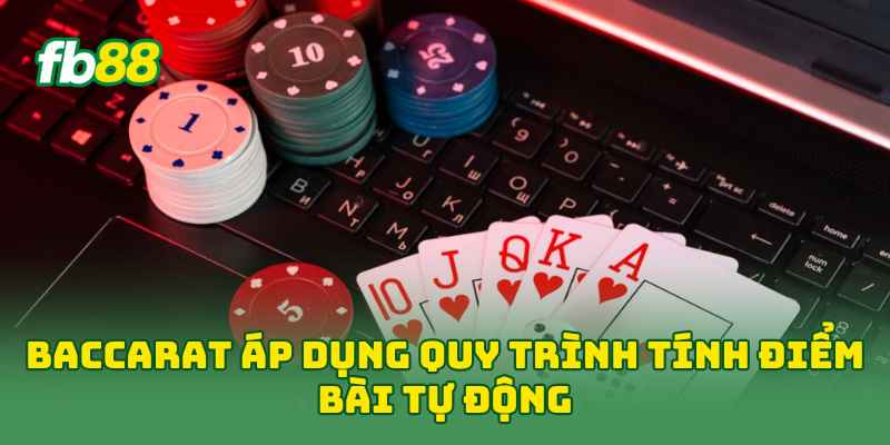 Baccarat áp dụng quy trình tính điểm bài tự động