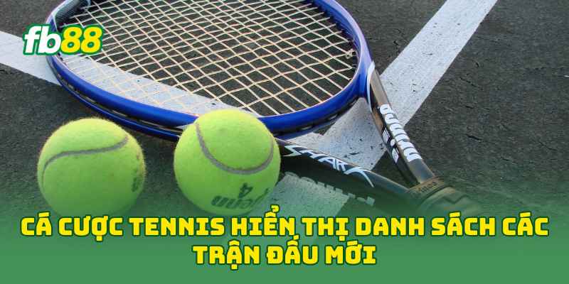 Cá Cược Tennis hiển thị danh sách các trận đấu mới