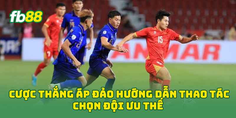 Cược Thắng Áp Đảo hướng dẫn thao tác chọn đội ưu thế