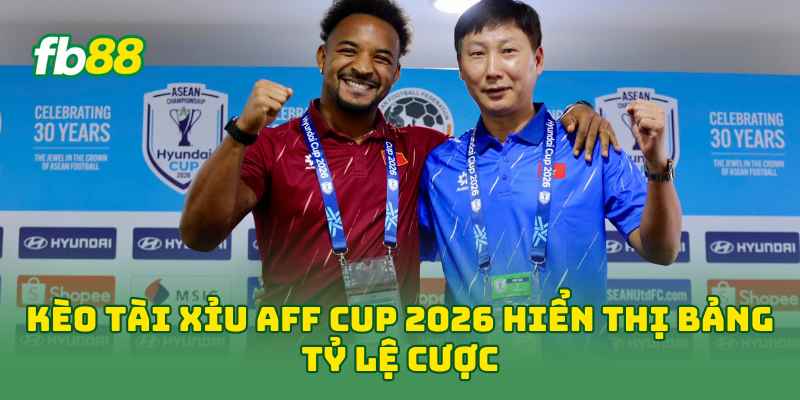 Kèo Tài Xỉu AFF Cup 2026 hiển thị bảng tỷ lệ cược