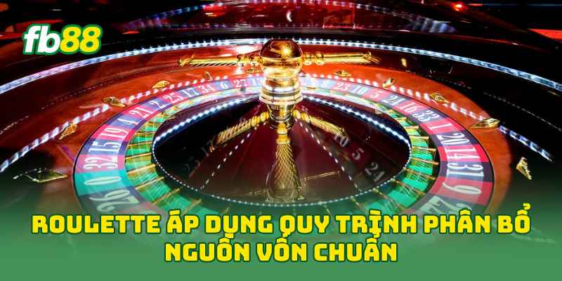 Roulette áp dụng quy trình phân bổ nguồn vốn chuẩn 