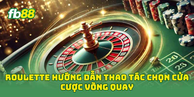 Roulette hướng dẫn thao tác chọn cửa cược vòng quay