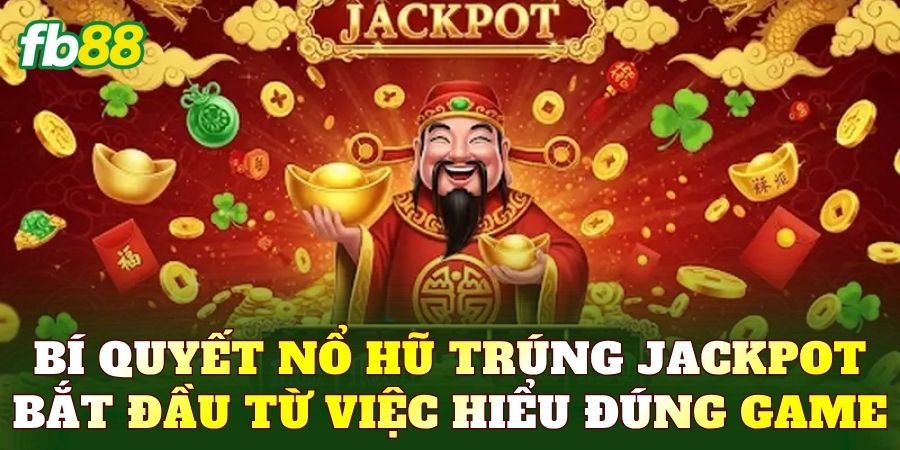 Bí quyết nổ hũ trúng jackpot bắt đầu từ việc hiểu đúng game