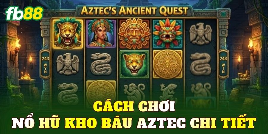Cách chơi nổ hũ kho báu Aztec chi tiết