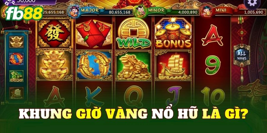 Khung giờ vàng nổ hũ là gì?
