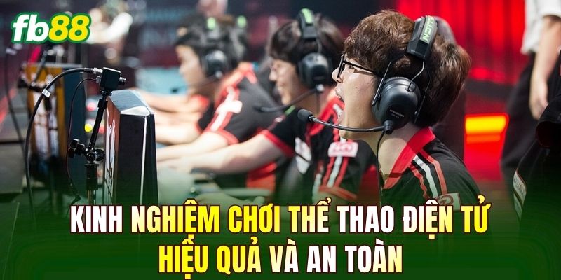 Kinh nghiệm chơi thể thao điện tử hiệu quả và an toàn