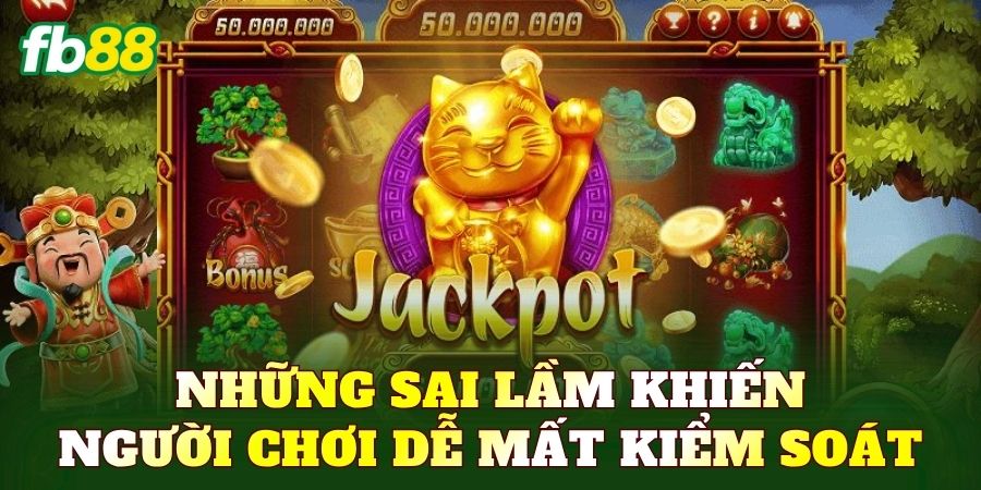 Những sai lầm khiến người chơi dễ mất kiểm soát