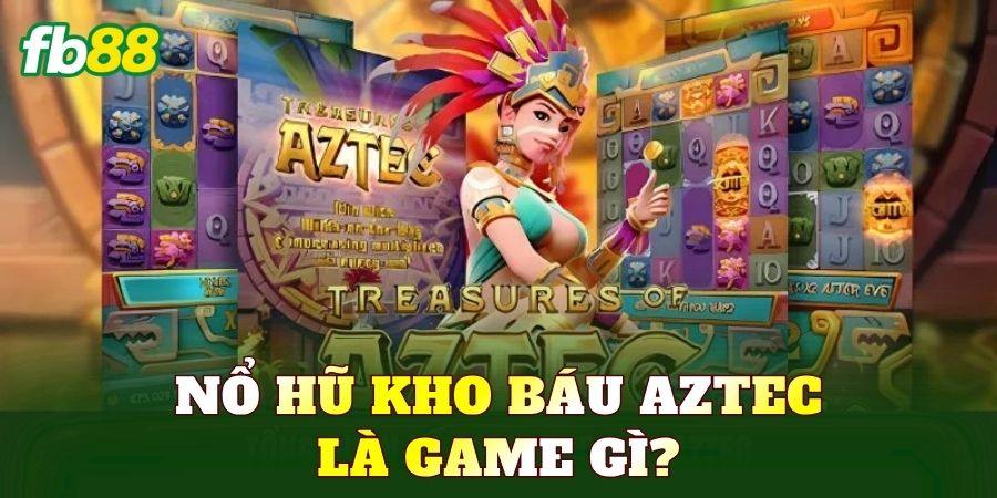 Nổ hũ kho báu Aztec là game gì?