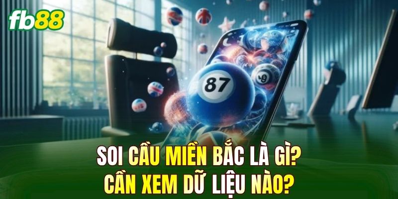 Soi cầu miền Bắc là gì? Cần xem dữ liệu nào?